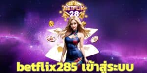 betflix285 เข้าสู่ระบบ